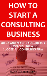 Icon image How to Start a Consulting Business: Quick and Practical Guide for Establishing a Successful Consulting Firm