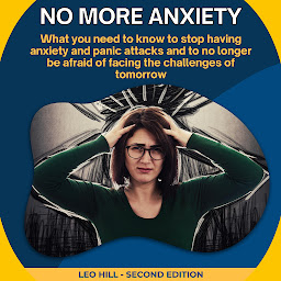 Icon image No more anxiety: What you need to know to stop having anxiety and panic attacks and to no longer be afraid of facing the challenges of tomorrow