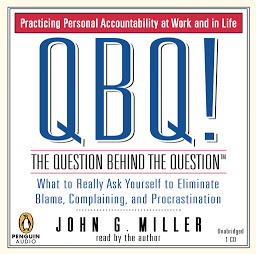 Icon image QBQ! The Question Behind the Question: Practicing Personal Accountability at Work and in Life