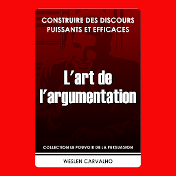 Icon image L'art de l'argumentation: Construire des Discours Puissants et Efficaces