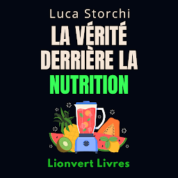 Icon image La Vérité Derrière La Nutrition: Découvrez Ce Qui Se Cache Derrière Ce Que Nous Mangeons