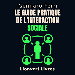 Icon image Le Guide Pratique De L'interaction Sociale: Apprenez Des Techniques Efficaces Pour Améliorer Vos Compétences Sociales