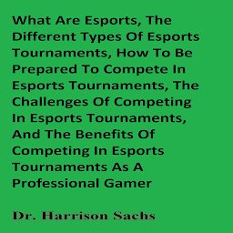 Icon image What Are Esports, The Different Types Of Esports Tournaments, How To Be Prepared To Compete In Esports Tournaments, The Challenges Of Competing In Esports Tournaments, And The Benefits Of Competing In Esports Tournaments As A Professional Gamer
