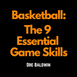 Icon image Basketball: The 9 Essential Game Skills: Learn The Basic Skills You Need To Be The Best Possible Basketball Player