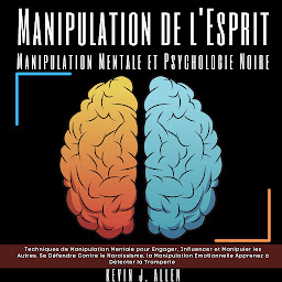 Icon image Manipulation de l'Esprit - Manipulation Mentale et Psychologie Noire: Techniques de Manipulation Mentale pour Engager, Influencer et Manipuler les Autres. Se Défendre Contre le Narcissisme, la Manipulation Emotionnelle Apprenez à Détecter la Tromperie