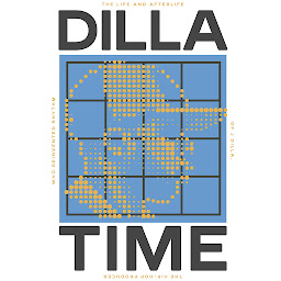 Icon image Dilla Time: The Life and Afterlife of J Dilla, the Hip-Hop Producer Who Reinvented Rhythm