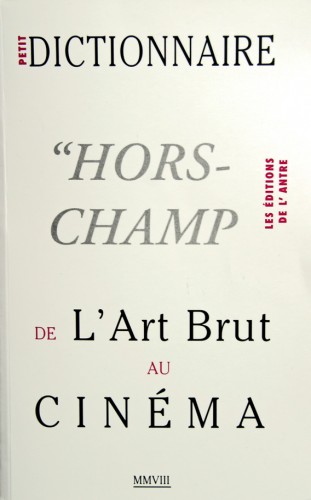 Petit dictionnaire Hors-Champ de l'art brut au cinéma, 2008.jpg