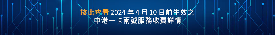 按此查看2024年4月10日前生效之 中港一卡兩號服務收費詳情