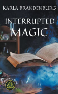 Title: Interrupted Magic, Author: Karla Brandenburg