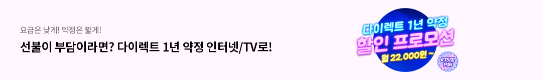 요금은 더 낮게! 약정은 짧게! 선불이 부담이라면? 다이렉트 1년 약정 인터넷/TV로! 다이렉트 1년 약정 할인 프로모션 KT닷컴 단독!