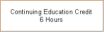 Text Box: Continuing Education Credit6 Hours