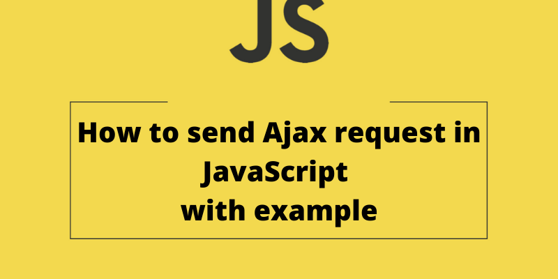 How to send Ajax request in JavaScript with example
