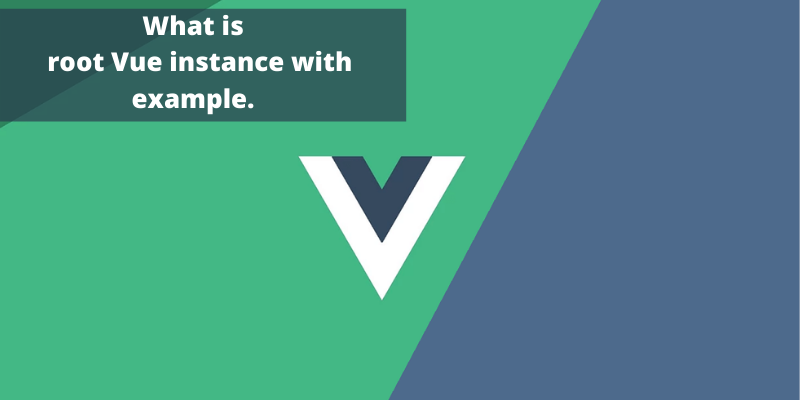 What is root Vue instance with example.