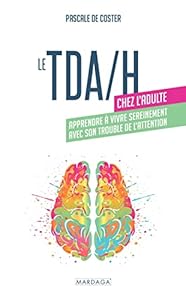 Le TDA/H chez l'adulte: Apprendre à vivre sereinement avec son trouble de l'attention