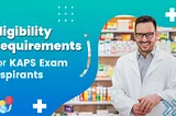 KAPS Exam for Pharmacists: Eligibility Requirements 2024