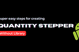 Creating a Custom Quantity Stepper View in Android without Using a Library 🛠️