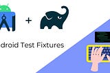 Android Test Fixtures in AGP 8.5+: A Quick Guide