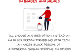 Image with the message, “I Avoid negative stereotypes in Images and Memes. I’ll choose another option instead of an older person struggling with tech, an angry black person, or a powerful woman stepping on others to get ahead” Below that is an illustration of a person selecting cards from a large board and throwing some in a trash can. Along the bottom of the graphic is the @BetterAllies handle and credit to @ninalimpi for the illustration.