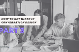 A group of professionals sit around a table in an avid discussion. On top of the image, the text reads, “How to get hired in conversation design, part 3.”