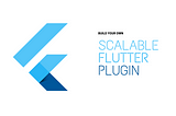 Scalable implementation for your Flutter plugins