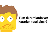 Tüm Durumlarda Verimli Kararlar Nasıl Alınır ?