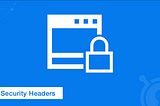 Enhancing Your Website Security with Security Headers