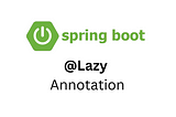 Understanding Lazy Initialization in Spring Boot