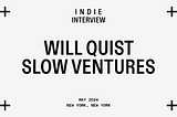 Slow Ventures PhD Program with Will Quist — indie Interview