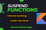 How Suspend Functions Work in Kotlin: Under the hood