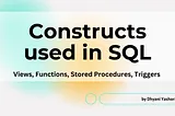 Constructs used in SQL — Views, Functions, Stored Procedures, Triggers