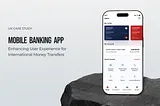 Enhancing The Experience of International  Money Transfers | Mobile Banking App | UX Case Study