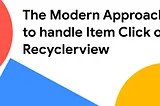 The Modern Approach to handle Item Click on Recyclerview