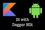 Dagger Hilt Dependency Injection in Android