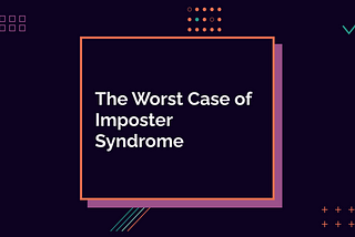 The Worst Case of Imposter Syndrome