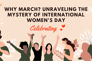 Why March? Unraveling the Mystery of International Women’s Day