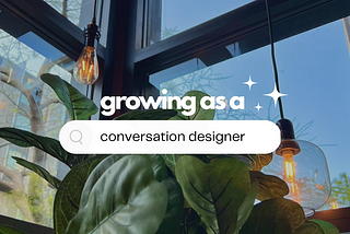 background photo of a plant peaking through some handing lights inside the corner of a glass building. text is overlayed on top: “growing as a” with “conversation designer” nested within a browser search bar UI.