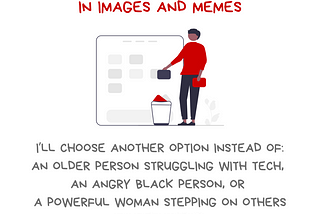 Image with the message, “I Avoid negative stereotypes in Images and Memes. I’ll choose another option instead of an older person struggling with tech, an angry black person, or a powerful woman stepping on others to get ahead” Below that is an illustration of a person selecting cards from a large board and throwing some in a trash can. Along the bottom of the graphic is the @BetterAllies handle and credit to @ninalimpi for the illustration.