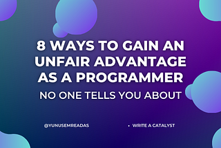 Gain an Unfair Advantage As a Programmer