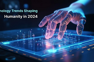 24 Technology Trends Shaping Humanity in 2024