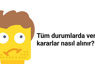 Tüm Durumlarda Verimli Kararlar Nasıl Alınır ?