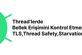 Thread’lerde Bellek Erişimini Kontrol Etmek: TLS(Thread Locale Storage), Thread Safety, Dead lock…