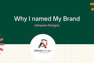 Why I named my brand “Ashanee Designs”?