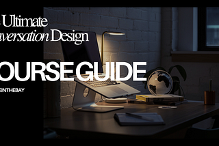 Magazine style cover photo with bold text. In Serif font, “The Ultimate Conversation design”, and in sans font, “Course Guide” by elaineinthebay. Behind, a photo of a laptop open on a desk. It’s nighttime in the photo. A small desk lamp shines on a book on the desk and a globe being used as decor behind the desk.