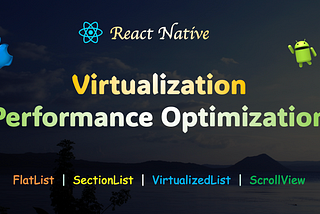 React Native — Virtualization Performance Optimization (FlatList, SectionList, VirtualizedList…