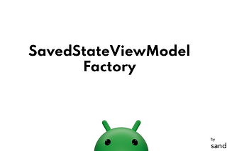 Understanding SavedStateViewModelFactory in Android