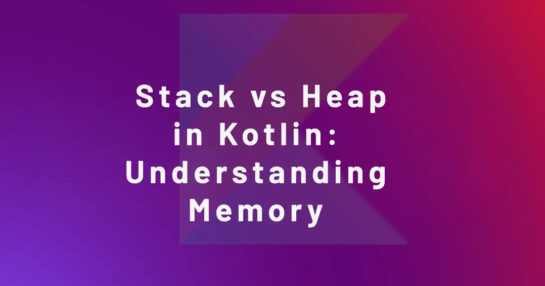 Stack vs. Heap in Kotlin: Understanding Memory
