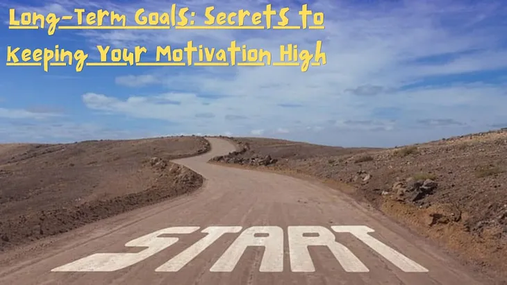 Long-Term Goals: Secrets to Keeping Your Motivation High