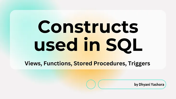 Constructs used in SQL — Views, Functions, Stored Procedures, Triggers