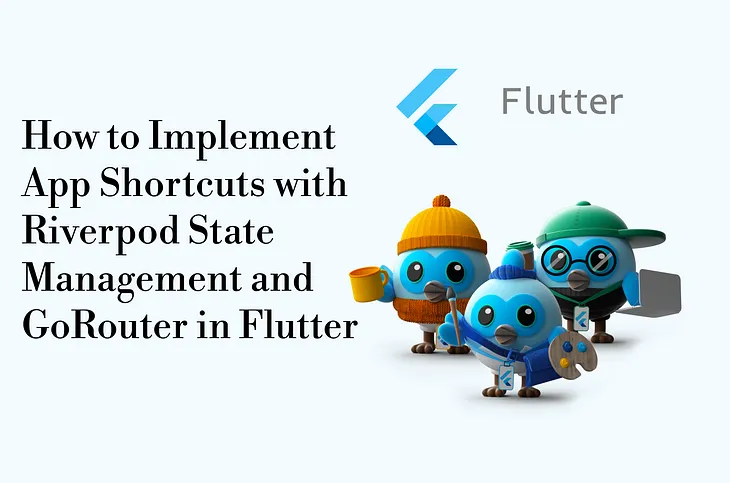 How to Implement App Shortcuts with Riverpod State Management and GoRouter in Flutter