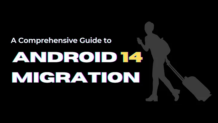 A Comprehensive Guide to Migrating Your Android App to Android 14 (API Level 34)